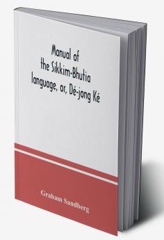 Manual Of The Sikkim-Bhutia Language, Or, Dé-Jong Ké