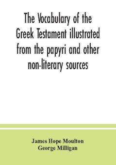 The vocabulary of the Greek Testament illustrated from the papyri and other non-literary sources