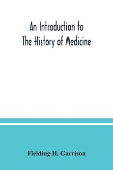 An introduction to the history of medicine with medical chronology suggestions for study and bibliographic data