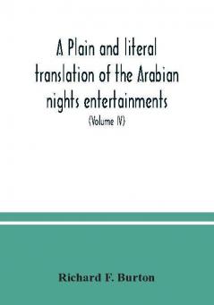 A plain and literal translation of the Arabian nights entertainments now entitled The book of the thousand nights and a night (Volume IV)