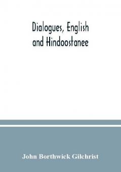 Dialogues English and Hindoostanee; for illustrating the grammatical principles of the Strangers' East Indian guide and to promote the colloquial intercourse of Europeans on the most indispensable and familiar subjects with the natives of India