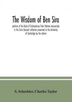 The Wisdom of Ben Sira; portions of the Book of Ecclesiasticus from Hebrew manuscripts in the Cairo Genizah collection presented to the University of Cambridge by the editors