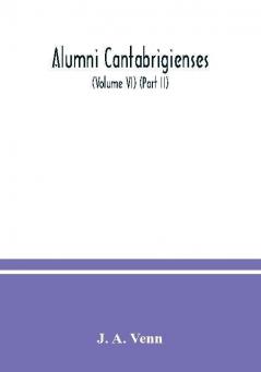 Alumni cantabrigienses; a biographical list of all known students graduates and holders of office at the University of Cambridge from the earliest times to 1900 (Volume VI) (Part II)