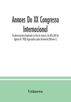 Annaes Do XX Congresso Internacional De Americanistas Realizado no Rio de Janeiro De 20 A 30 De Agosto De 1922 Organizados pelos Secretorios (Volume I)