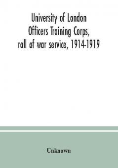 University of London Officers Training Corps roll of war service 1914-1919