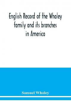 English record of the Whaley family and its branches in America