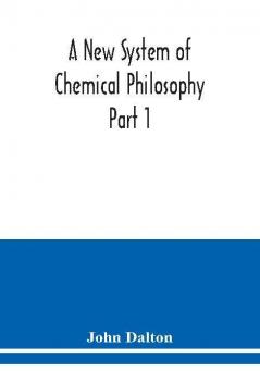 A New System of Chemical Philosophy Part 1