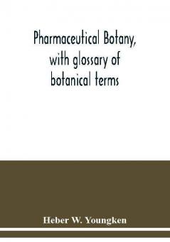 Pharmaceutical botany with glossary of botanical terms