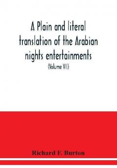 A plain and literal translation of the Arabian nights entertainments now entitled The book of the thousand nights and a night (Volume VII)