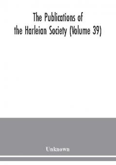 The Publications of the Harleian Society (Volume 39)