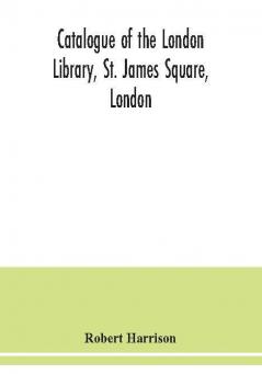 Catalogue of the London Library St. James Square London