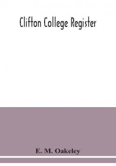 Clifton college register; a list of Cliftonians from September 1862 to July 1887 with alphabetical index and supplement containing Entries from July 1887 to December 1889