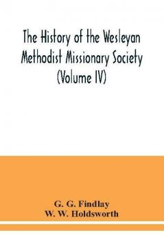 The history of the Wesleyan Methodist Missionary Society (Volume IV)