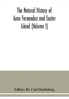 The natural history of Juan Fernandez and Easter Island (Volume I)