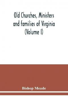 Old churches ministers and families of Virginia (Volume I)