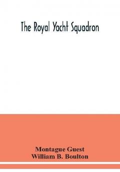 The Royal Yacht Squadron; memorials of its members with an enquiry into the history of yachting and its development in the Solent; and a complete list of members with their yachts from the foundation of the club to the present time from the official reco