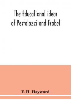 The educational ideas of Pestalozzi and Frobel.