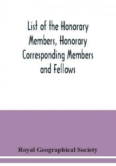 List of the Honorary Members Honorary Corresponding Members and Fellows