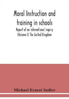 Moral instruction and training in schools; report of an international inquiry (Volume I ) The United Kingdom