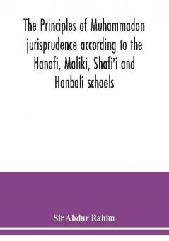 The principles of Muhammadan jurisprudence according to the Hanafi Maliki Shafi'i and Hanbali schools