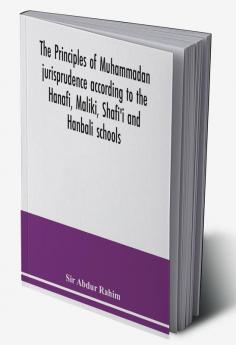 The principles of Muhammadan jurisprudence according to the Hanafi Maliki Shafi'i and Hanbali schools