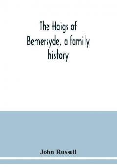 The Haigs of Bemersyde a family history