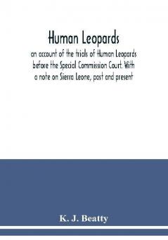 Human Leopards; an account of the trials of Human Leopards before the Special Commission Court. With a note on Sierra Leone past and present