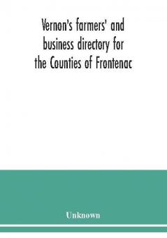 Vernon's farmers' and business directory for the Counties of Frontenac Grenville Hastings Leeds Lennox and Addington and Prince Edward for the Year 1915