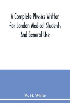 A complete physics written for London medical students and general use