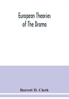 European theories of the drama an anthology of dramatic theory and criticism from Aristotle to the present day and a series of selected texts; with commentaries biographies and bibliographies