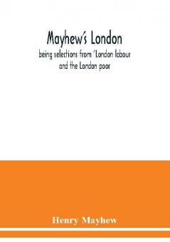 Mayhew's London; being selections from 'London labour and the London poor