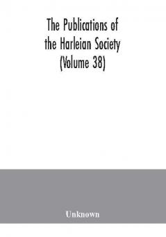 The Publications of the Harleian Society (Volume 38)