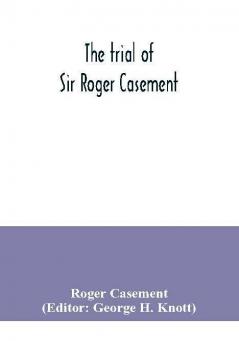 The trial of Sir Roger Casement