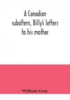 A Canadian subaltern Billy's letters to his mother