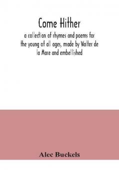 Come hither; a collection of rhymes and poems for the young of all ages made by Walter de la Mare and embellished