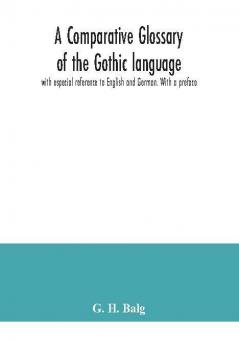 A comparative glossary of the Gothic language with especial reference to English and German. With a preface