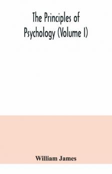 The Principles Of Psychology (Volume I)
