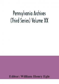 Pennsylvania archives (Third Series) Volume XX