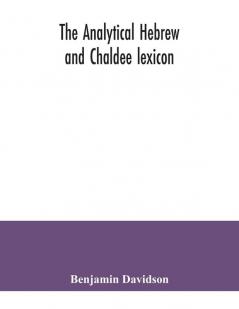 The analytical Hebrew and Chaldee lexicon