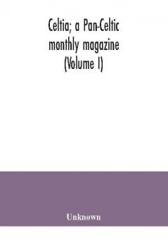 Celtia; a Pan-Celtic monthly magazine (Volume I)