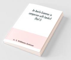 An Avesta Grammar In Comparison With Sanskrit (Part I)