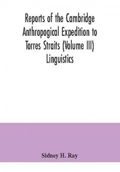 Reports of the Cambridge Anthropogical Expedition to Torres Straits (Volume III) Linguistics