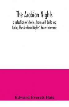 The Arabian Nights; A Selection Of Stories From Alif Laila Wa Laila The Arabian Nights' Entertainment