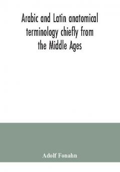 Arabic and Latin anatomical terminology chiefly from the Middle Ages