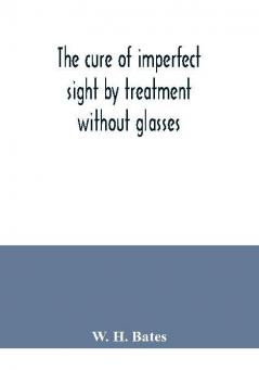 The cure of imperfect sight by treatment without glasses