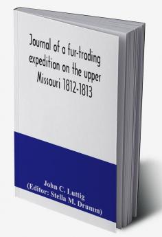 Journal of a fur-trading expedition on the upper Missouri 1812-1813