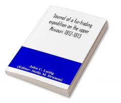 Journal of a fur-trading expedition on the upper Missouri 1812-1813