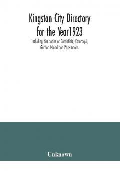 Kingston city directory for the Year1923 including directories of Barriefield Cataraqui Garden Island and Portsmouth.