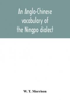 An Anglo-Chinese vocabulary of the Ningpo dialect