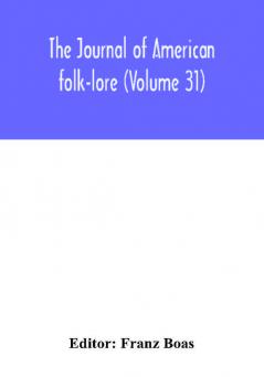 The journal of American folk-lore (Volume 31)